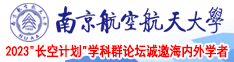 高清日屄南京航空航天大学2023“长空计划”学科群论坛诚邀海内外学者